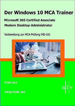 Kartonierter Einband Der Windows 10 MCA Trainer-Microsoft 365 Certified Associate-Modern Desktop-Administrator-Vorbereitung zur MCA-Prüfung MD-101 von Nicole Laue, Thomas Steinberger