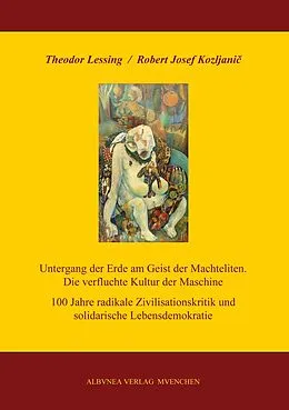 E-Book (epub) Untergang der Erde am Geist der Machteliten. Die verfluchte Kultur der Maschine von Robert Josef Kozljanic, Theodor Lessing