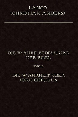 Fester Einband Die wahre Bedeutung der Bibel sowie die Wahrheit über Jesus Christus von Christian Anders