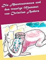 E-Book (epub) Die Abenteuermaus und das traurige Mammut von Christian Anders