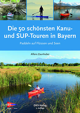 Kartonierter Einband Die 50 schönsten Kanu- und SUP-Touren in Bayern von Alfons Zaunhuber