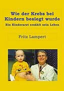 Kartonierter Einband Wie der Krebs bei Kindern besiegt wurde von Fritz Lampert