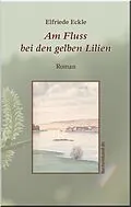E-Book (epub) Am Fluss bei den gelben Lilien von Elfriede Eckle