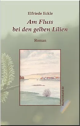 E-Book (epub) Am Fluss bei den gelben Lilien von Elfriede Eckle