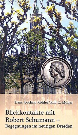 Kartonierter Einband (Kt) Blickkontakte mit Robert Schumann  Begegnungen im heutigen Dresden von Hans Joachim Köhler, Ralf C. Müller