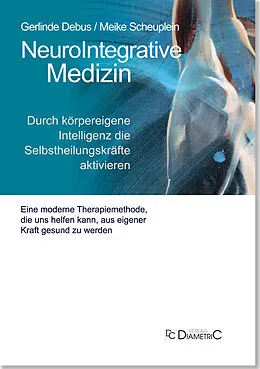 E-Book (pdf) NeuroIntegrative Medizin: Durch körpereigene Intelligenz die Selbstheilungskräfte aktivieren von Gerlinde Prof. Dr. med. Debus, Meike Dr. med. Scheuplein