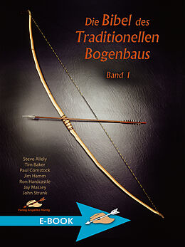 E-Book (epub) Die Bibel des traditionellen Bogenbaus / Die Bibel des traditionellen Bogenbaus, Band 1 von Steve Allely, Tim Baker, Paul Comstock