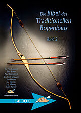 E-Book (epub) Die Bibel des traditionellen Bogenbaus / Die Bibel des traditionellen Bogenbaus, Band 2 von G. Fred Asbell, Tim Baker, Paul Comstock
