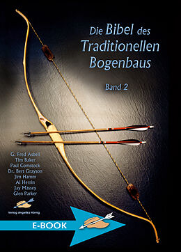 E-Book (epub) Die Bibel des traditionellen Bogenbaus / Die Bibel des traditionellen Bogenbaus, Band 2 von G. Fred Asbell, Tim Baker, Paul Comstock