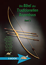 E-Book (epub) Die Bibel des traditionellen Bogenbaus / Die Bibel des traditionellen Bogenbaus, Band 3 von Tim Baker, Paul Comstock, Gabriela Cosgrove
