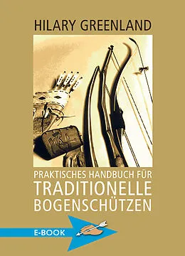 E-Book (epub) Praktisches Handbuch für traditionelle Bogenschützen von Hilary Greenland