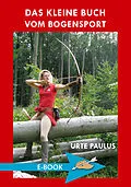 E-Book (epub) Das kleine Buch vom Bogensport von Urte Paulus
