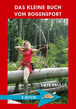 E-Book (epub) Das kleine Buch vom Bogensport von Urte Paulus
