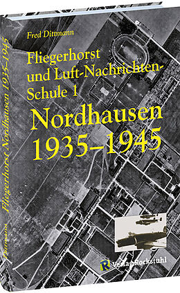 Fester Einband Fliegerhorst und Luft-Nachrichten-Schule 1 Nordhausen 1935-1945 von Fred Dittmann