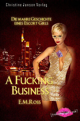 Kartonierter Einband A Fucking Business: Die wahre Geschichte eines Escort Girls von E.M. Ross