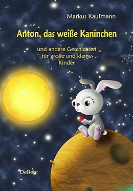 Fester Einband Anton, das weiße Kaninchen und andere Geschichten für große und kleine Kinder von Markus Kaufmann