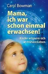 Fester Einband MAMA, ICH WAR SCHON EINMAL ERWACHSEN! Kinder erinnern sich an frühere Leben von Carol Bowman
