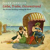 Audio CD (CD/SACD) Liebe, Triebe, Ostseestrand... von Frank Fröhlich, Leif Tennemann, Hans Fallada