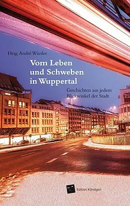 E-Book (epub) Vom Leben und Schweben in Wuppertal von Sonja Beck, Jörg Degenkolb-Degerli, Franziska Erhard