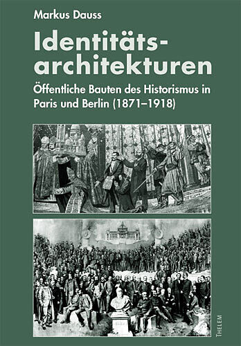 Identitäts-Architekturen: Öffentliche Bauten des Historismus in Paris und Berlin (1871-1918)
