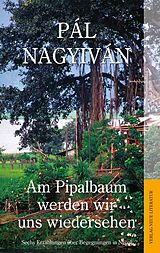 E-Book (epub) Am Pipalbaum werden wir uns wiedersehen von Pál Nagyiván