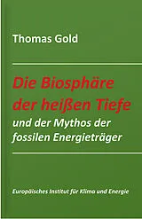 Kartonierter Einband (Kt) Die Biosphäre der heißen Tiefe und der Mythos der fossilen Energieträger von Thomas Gold