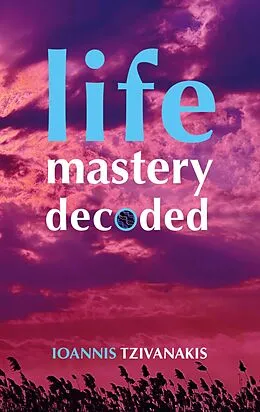 E-Book (epub) Life Mastery Decoded von Ioannis Tzivanakis