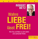 Audio CD (CD/SACD) Wahre Liebe lässt frei (Hörbuch) von Robert Theodor Betz