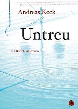 Kartonierter Einband Untreu - Ein Beziehungsroman von Andreas Keck