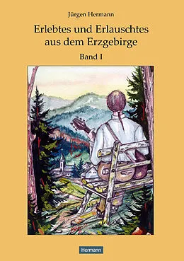 E-Book (epub) Erlebtes und Erlauschtes aus dem Erzgebirge von Jürgen Hermann