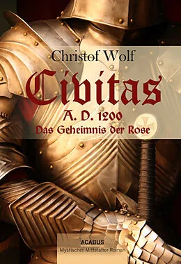 E-Book (pdf) Civitas A.D. 1200. Das Geheimnis der Rose von Christof Wolf