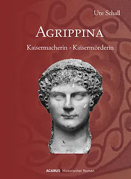E-Book (epub) Agrippina. Kaisermacherin - Kaisermörderin von Ute Schall
