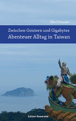 E-Book (epub) Zwischen Geistern und Gigabytes - Abenteuer Alltag in Taiwan von Ilka Schneider