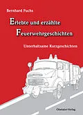 E-Book (epub) Erlebte und erzählte Feuerwehrgeschichten von Bernhard Fuchs