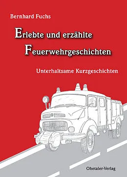 E-Book (epub) Erlebte und erzählte Feuerwehrgeschichten von Bernhard Fuchs