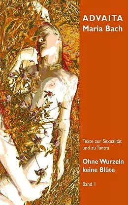 E-Book (epub) Ohne Wurzeln keine Blüte Band I von Advaita Maria Bach