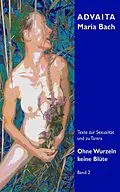 E-Book (epub) Ohne Wurzeln keine Blüte Band II von Advaita Maria Bach