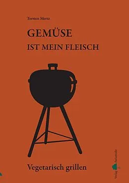 E-Book (epub) Gemüse ist mein Fleisch - Vegetarisch grillen von Torsten Mertz