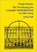 E-Book (epub) Die Zerstörung der Leipziger Stadtbibliothek im Jahr 2003 von Frank Fischer