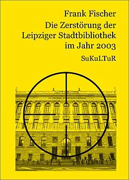 E-Book (epub) Die Zerstörung der Leipziger Stadtbibliothek im Jahr 2003 von Frank Fischer