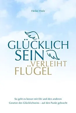 E-Book (epub) Glücklich sein verleiht Flügel von Heike Holz