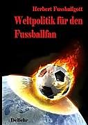 Kartonierter Einband Weltpolitik für den Fussballfan von Herbert Fussballgott