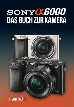 Fester Einband Sony Alpha 6000 Das Buch zur Kamera von Frank Späth