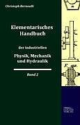 Fester Einband Elementarisches Handbuch der industriellen Physik, Mechanik und Hydraulik von Christoph Bernoulli
