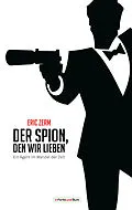 E-Book (epub) Der Spion, den wir lieben - Ein Agent im Wandel der Zeit von Eric Zerm