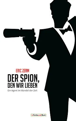 E-Book (epub) Der Spion, den wir lieben - Ein Agent im Wandel der Zeit von Eric Zerm