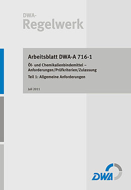 Kartonierter Einband Arbeitsblatt DWA-A 716-1 Öl- und Chemikalienbindemittel  Anforderungen/Prüfkriterien/Zulassung Teil 1: Allgemeine Anforderungen von 