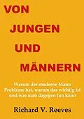 E-Book (pdf) Von Jungen und Männern. Warum der moderne Mann Probleme hat, warum das wichtig ist und was man dagegen tun kann von Richard V. Reeves