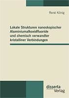 E-Book (pdf) Lokale Strukturen nanoskopischer Aluminiumalkoxidfluoride und chemisch verwandter kristalliner Verbindungen von René König