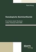 Kartonierter Einband Nanoskopische Aluminiumfluoride: Eine Studie lokaler Strukturen mittels Festkörper MAS NMR von René König